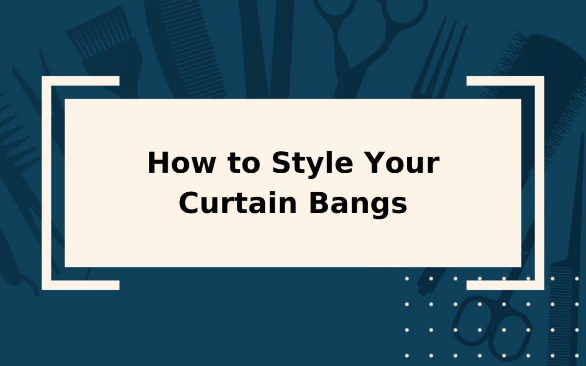 How to Style Curtain Bangs | Step-by-Step Guide