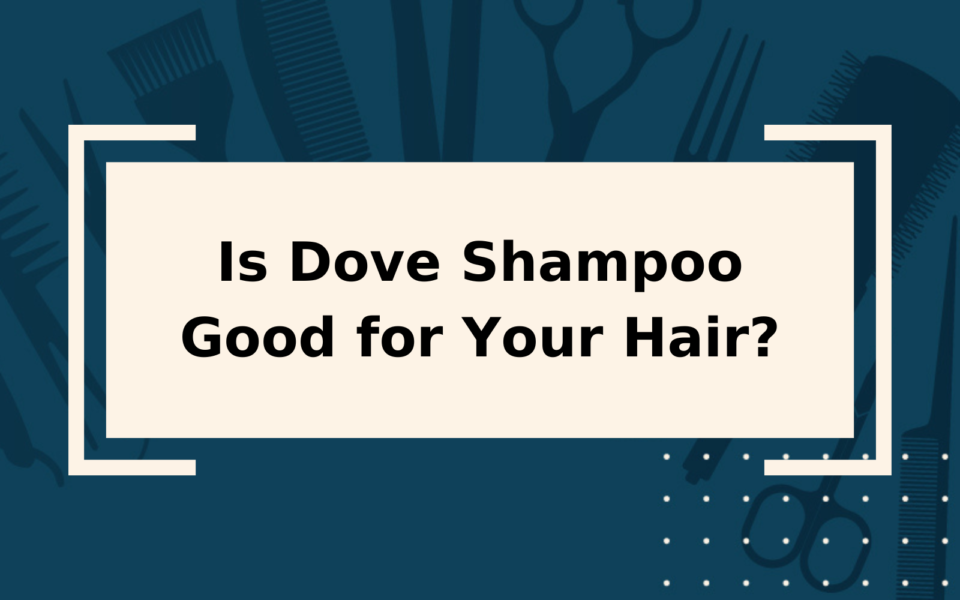 Is Dove Shampoo Good for Your Hair? We Found Out!
