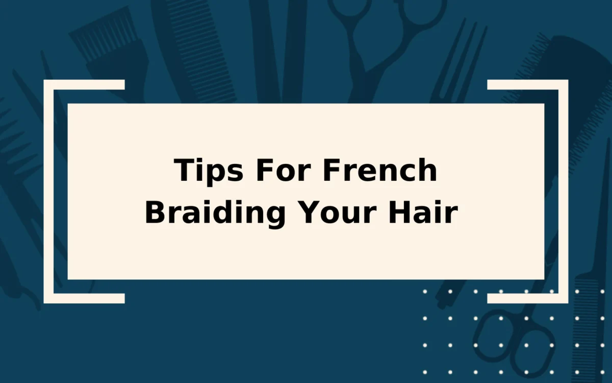 Tips For French Braiding Your Own Hair | Step-by-Step Guide