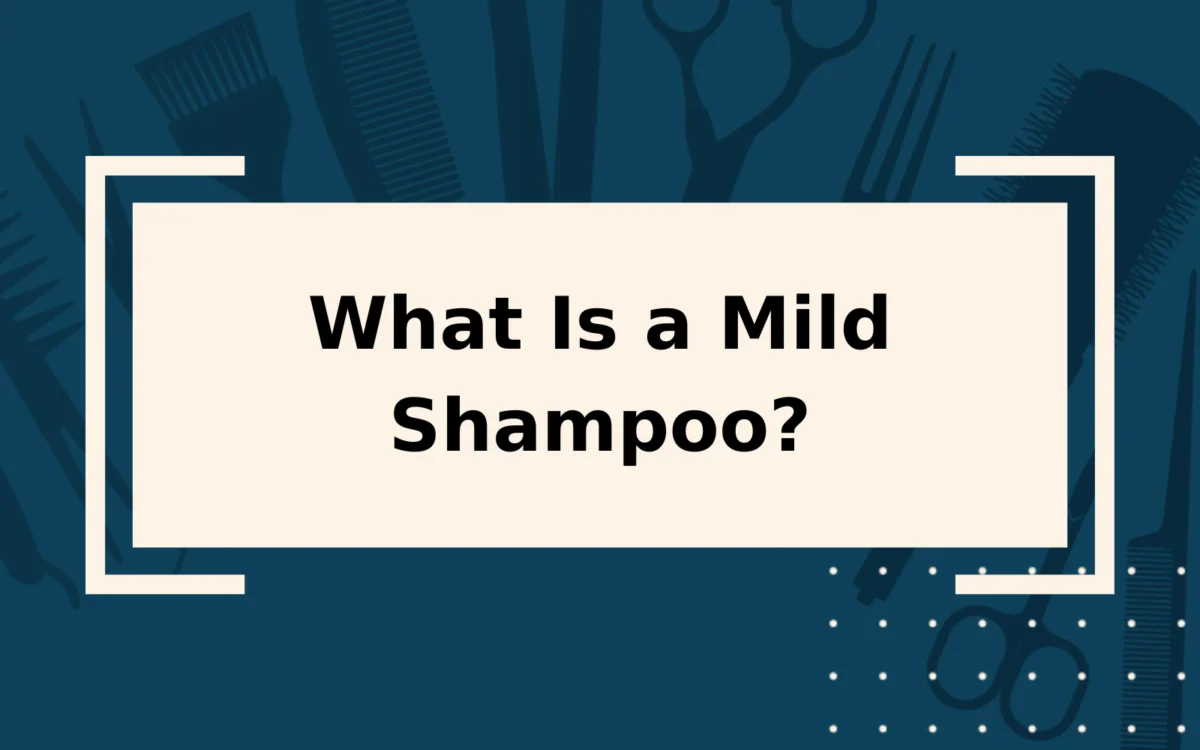 What Is Mild Shampoo? | An Overly-Detailed Guide