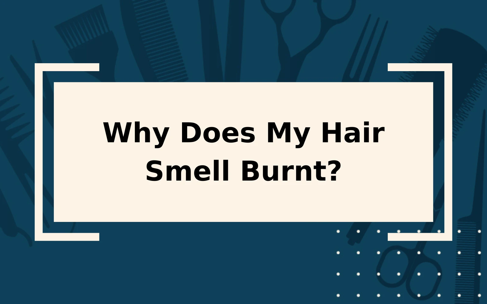 Why Does My Hair Smell Burnt? | The Real Cause & Solutions