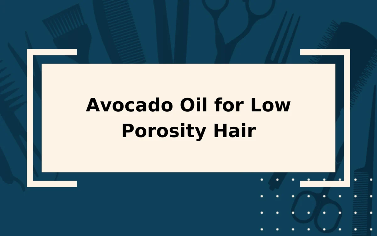 Avocado Oil for Low Porosity Hair | Overly-Detailed guide