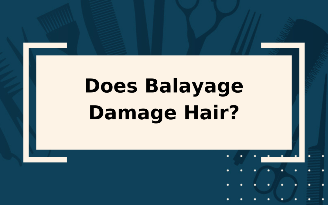 Does Balayage Damage Hair? Not as Much as Bleach!
