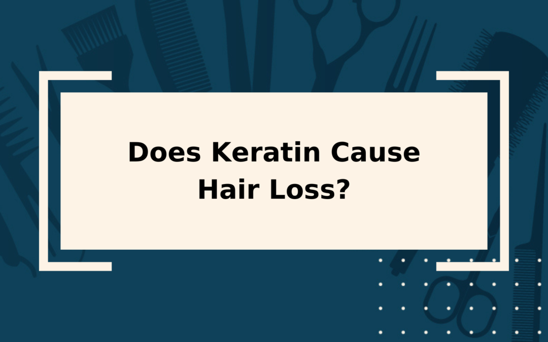 Does Keratin Cause Hair Loss? Find Out Here!