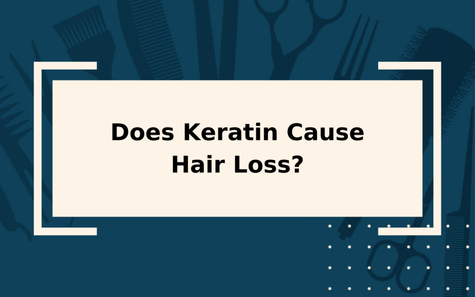 does-keratin-cause-hair-loss-find-out-here