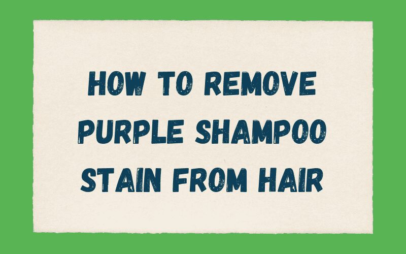 How to Remove Purple Shampoo Stain From Hair