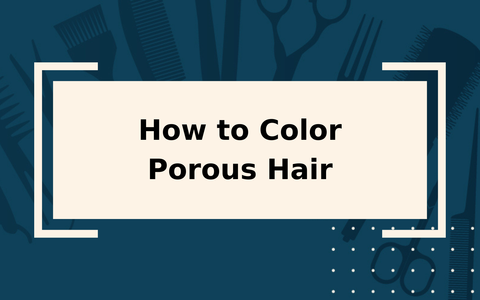 Coloring Porous Hair | Step-by-Step Guide & Care Tips