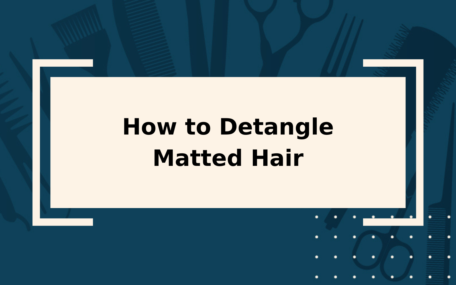 How to Detangle Matted Hair | Step-by-Step Guide