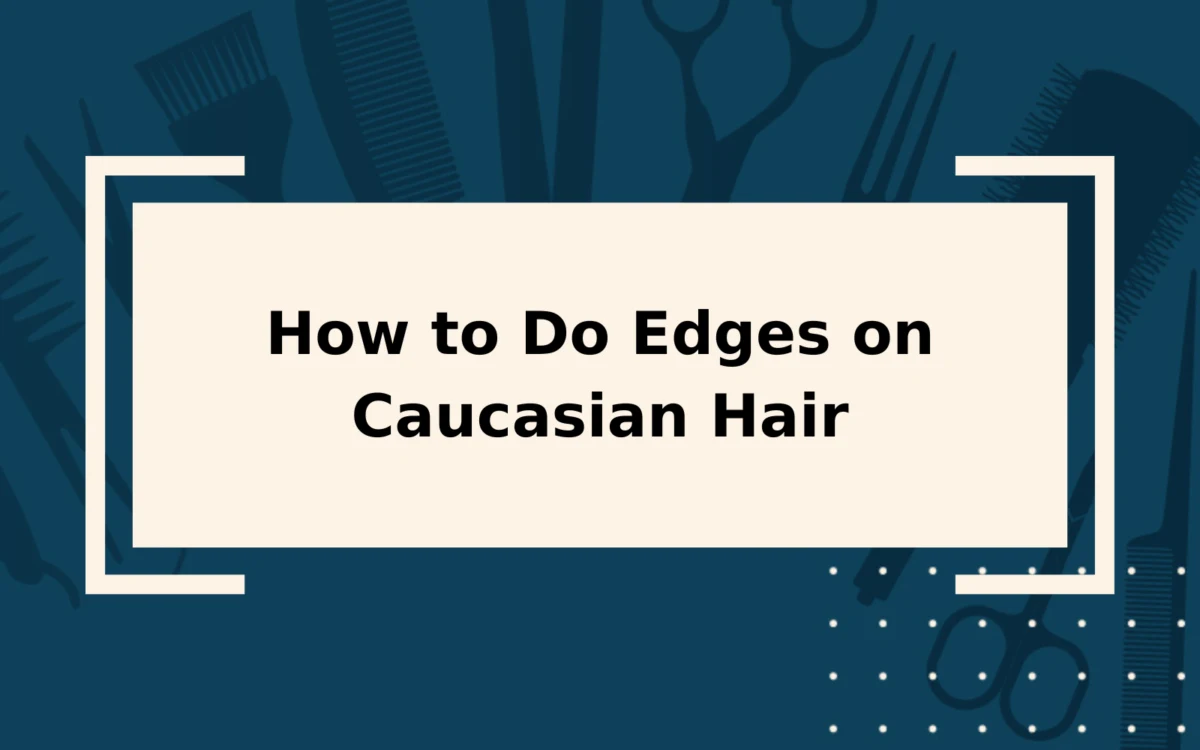 How to Do Edges on Caucasian Hair | Step-by-Step