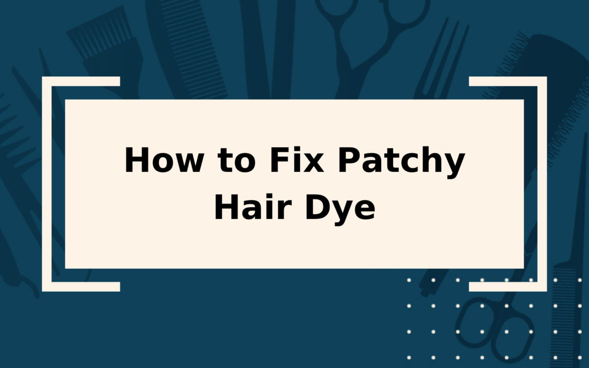 How to Fix Patchy Hair Dye | Step-by-Step Guide