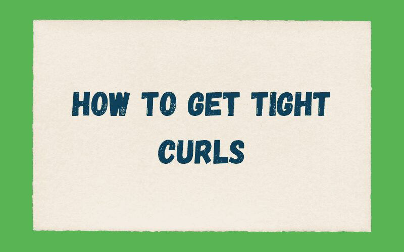 How to Get Tight Curls