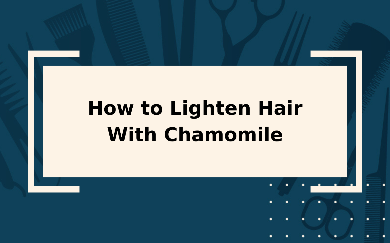 Chamomile Hair Lightening | Step-by-Step Guide