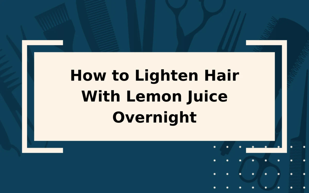 How to Lighten Hair With Lemon Juice Overnight