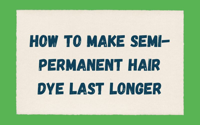 How to Make SEmi-Permanent Hair Dye Last Longer