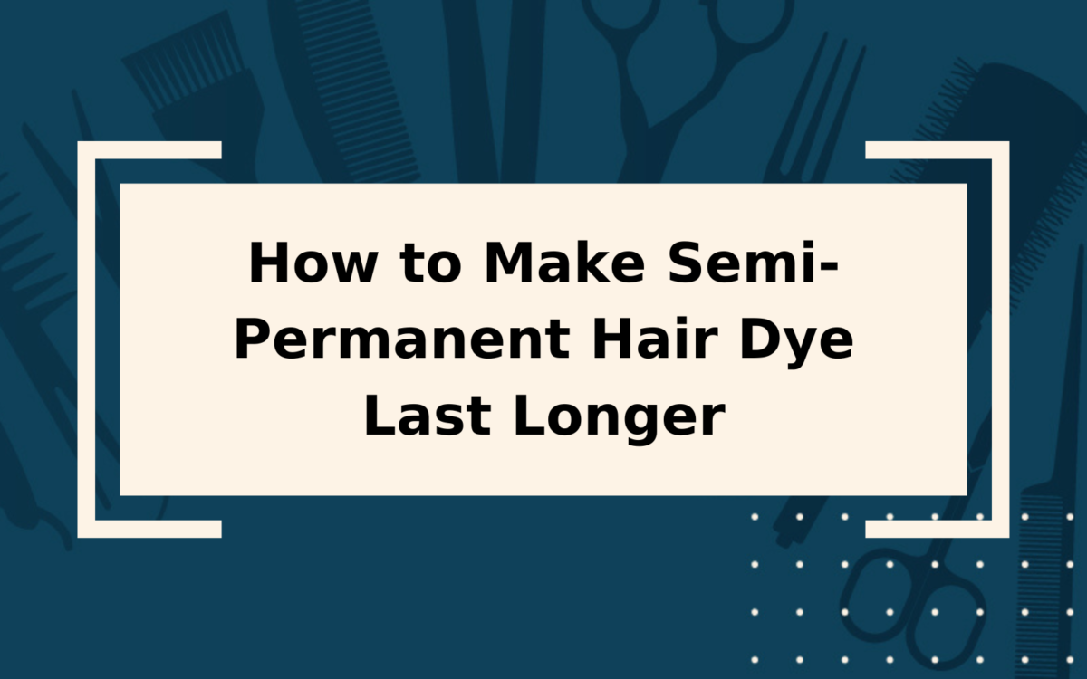 How to Make Semi-Permanent Hair Dye Last Longer