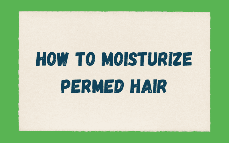 How to Moisturize Permed Hair Graphic