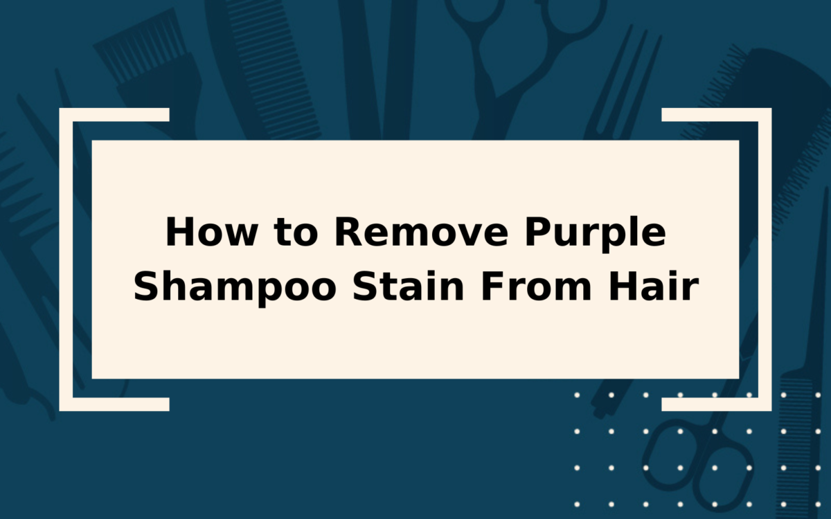 How to Remove Purple Shampoo Stain From Hair