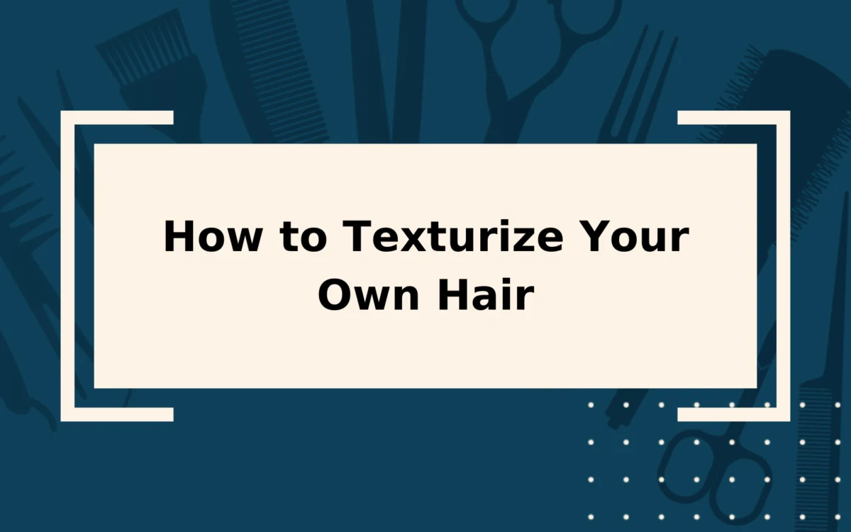 How to Texturize Your Hair | Step-by-Step Guide