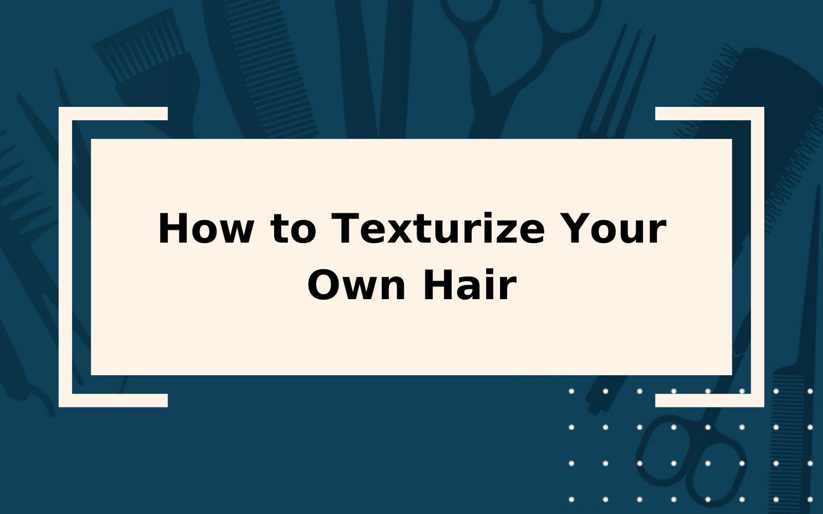 How to Texturize Your Hair | Step-by-Step Guide