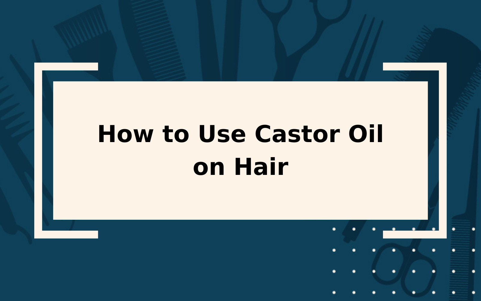 How to Use Castor Oil on Hair | An Overly-Detailed Guide