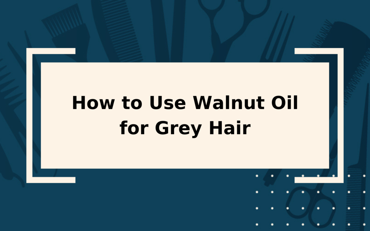 Walnut Oil for Grey Hair | Is It Worth Using or Not?