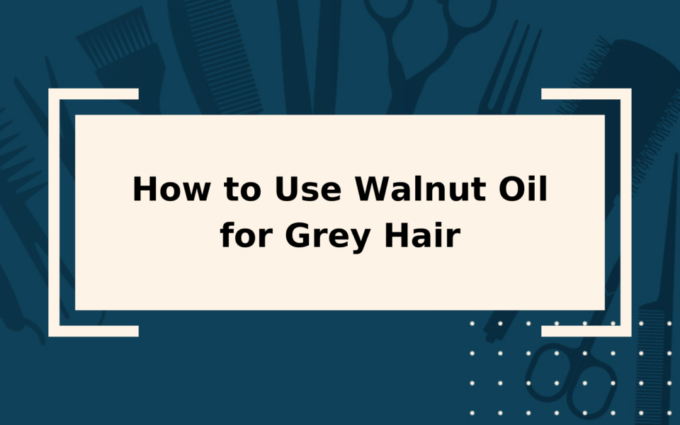 Walnut Oil for Grey Hair Is It Worth Using or Not?