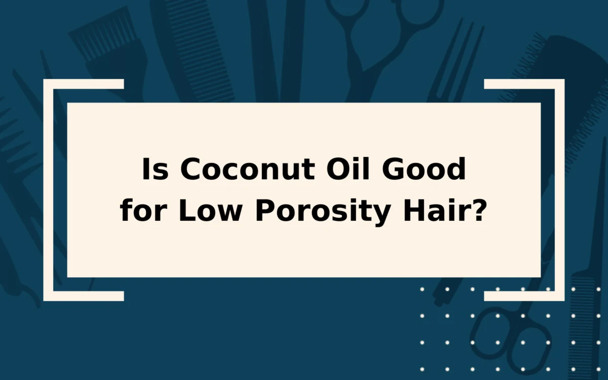 Is Coconut Oil Good for Low Porosity Hair? | Yes & No