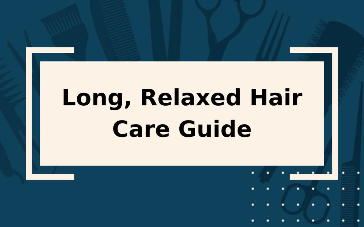 Long Relaxed Hair | Complete Style & Care Guide