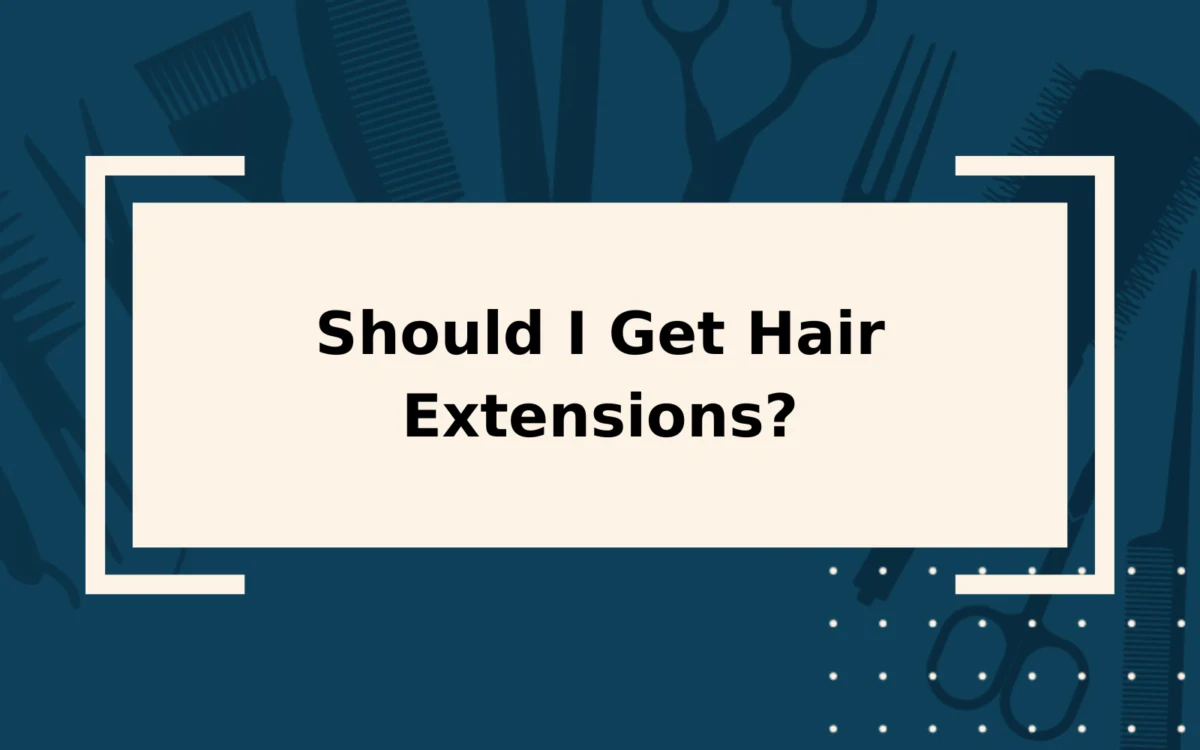 Should I Get Hair Extensions? | It Depends… Learn Why