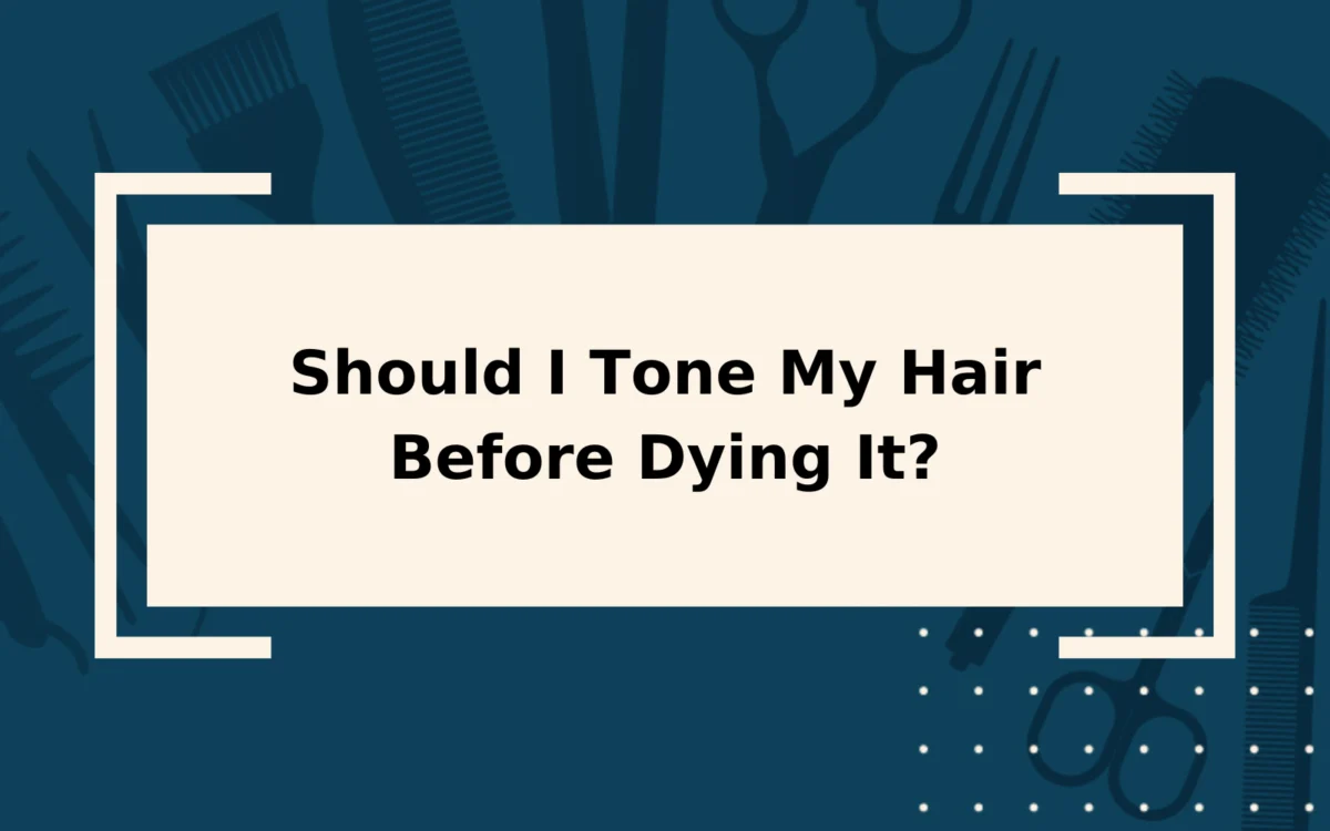 Should I Tone My Hair Before Dying It? | Find Out Here!