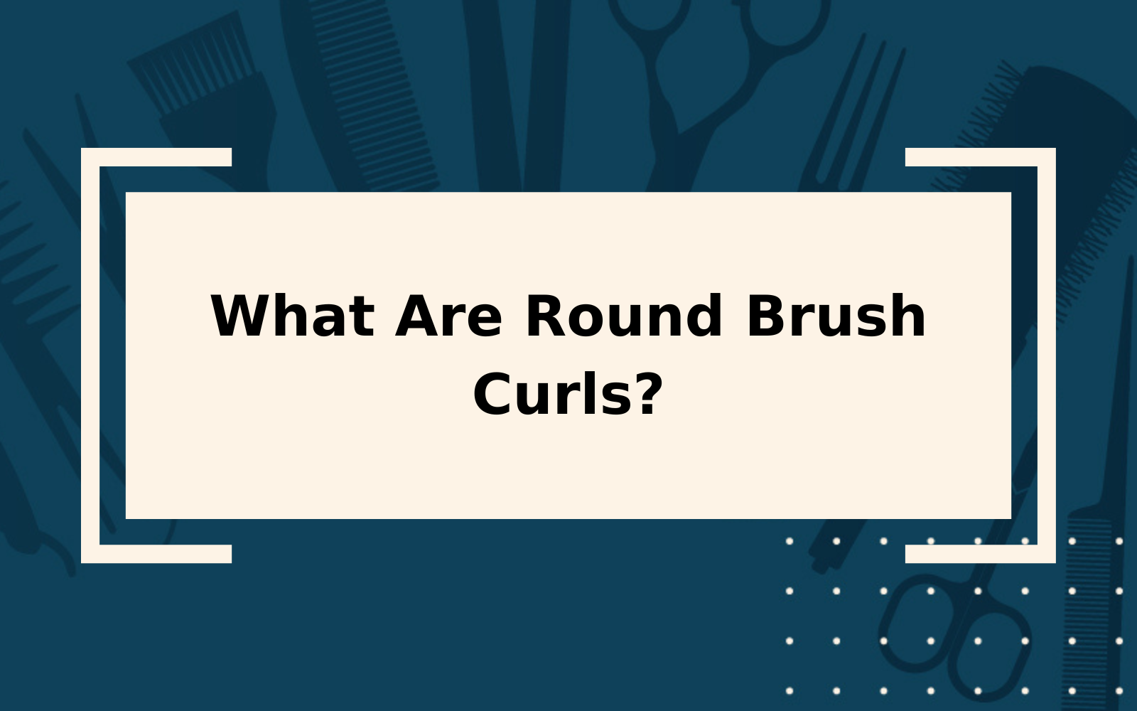 What Are Round Brush Curls? | And How to Style Them