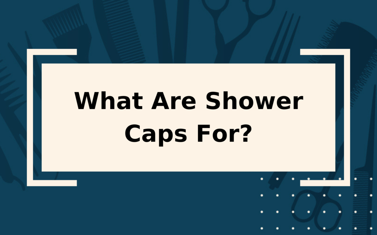 What are Shower Caps For? | An Overly-Detailed Guide