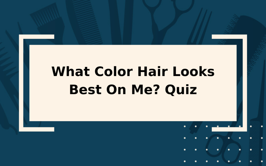 What Color Hair Looks Best On Me? Quiz Only 5 Questions!