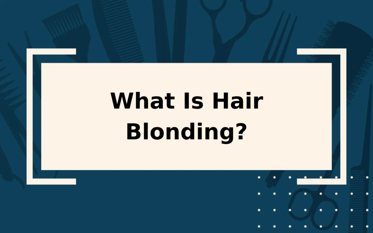 What Is Blonding? | Detailed Guide & Care Tips