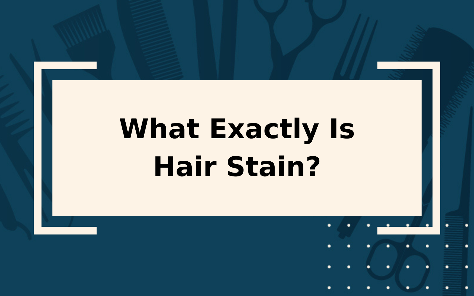 What Is Hair Stain? | An Overly-Detailed Guide