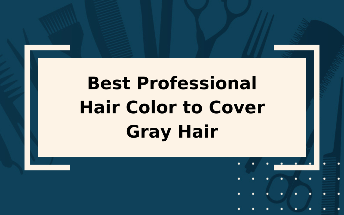 Finding the Best Professional Hair Color to Cover Gray Hair