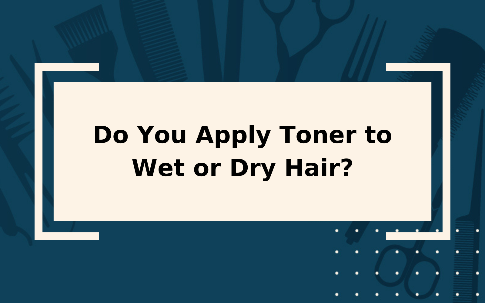 Do You Apply Toner to Wet or Dry Hair? | It’s Simple!
