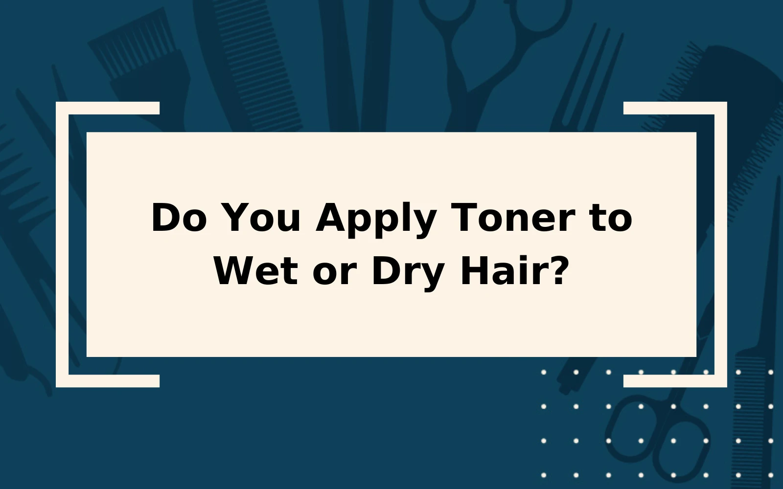 Do You Apply Toner to Wet or Dry Hair? | It's Simple!