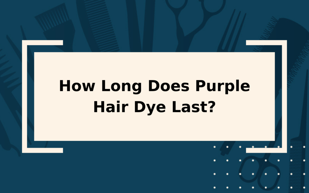 How Long Does Purple Hair Dye Last? Complete Guide
