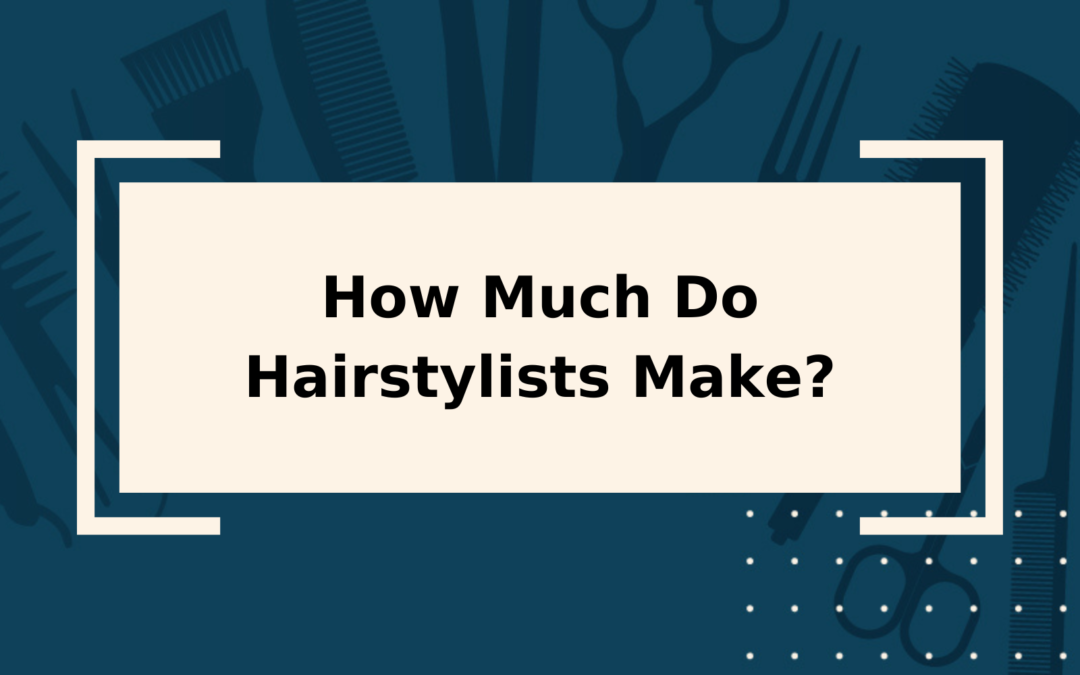 How Much Do Hairstylists Make in 2023? More Than You Think