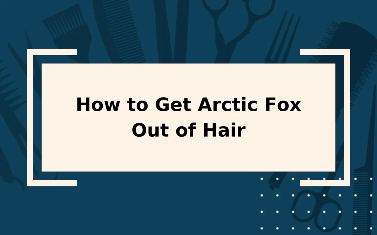 How to Get Arctic Fox Out of Hair | Step-by-Step