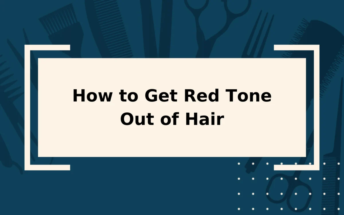 How to Get Red Tone Out of Hair | Step-by-Step Guide