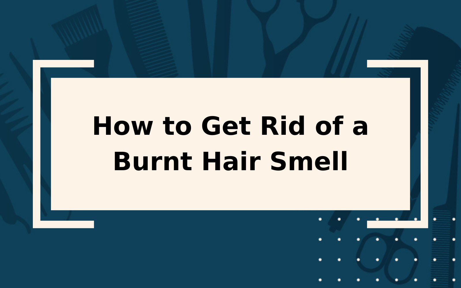 How to Get Rid of Burnt Hair Smell | 7 Ways
