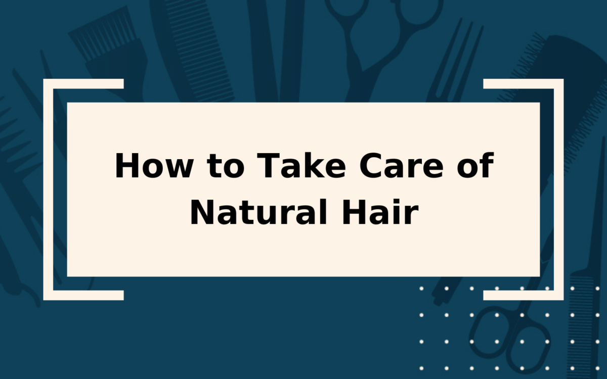 How to Take Care of Natural Hair | Step-By-Step Guide
