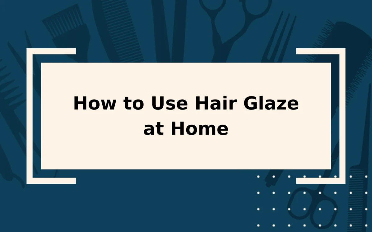 How to Use Hair Glaze at Home | A Detailed guide