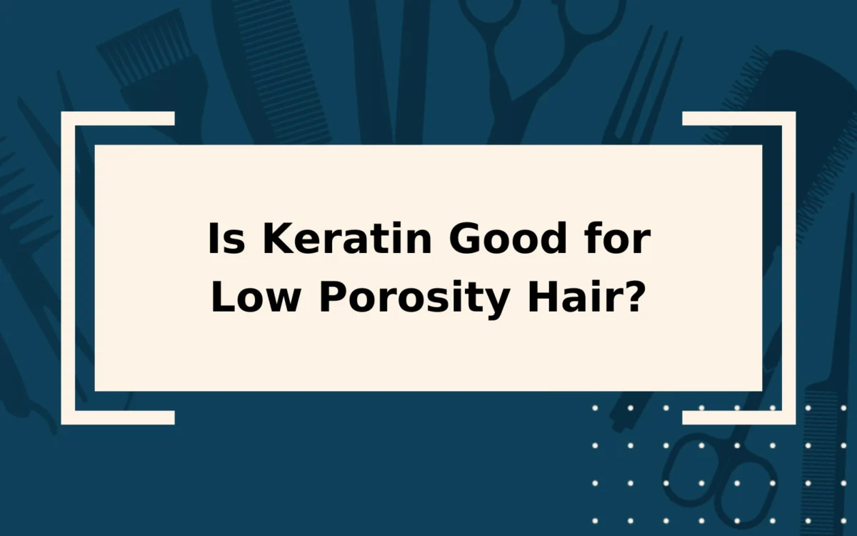 Is Keratin Good for Low Porosity Hair? | The Low-Down