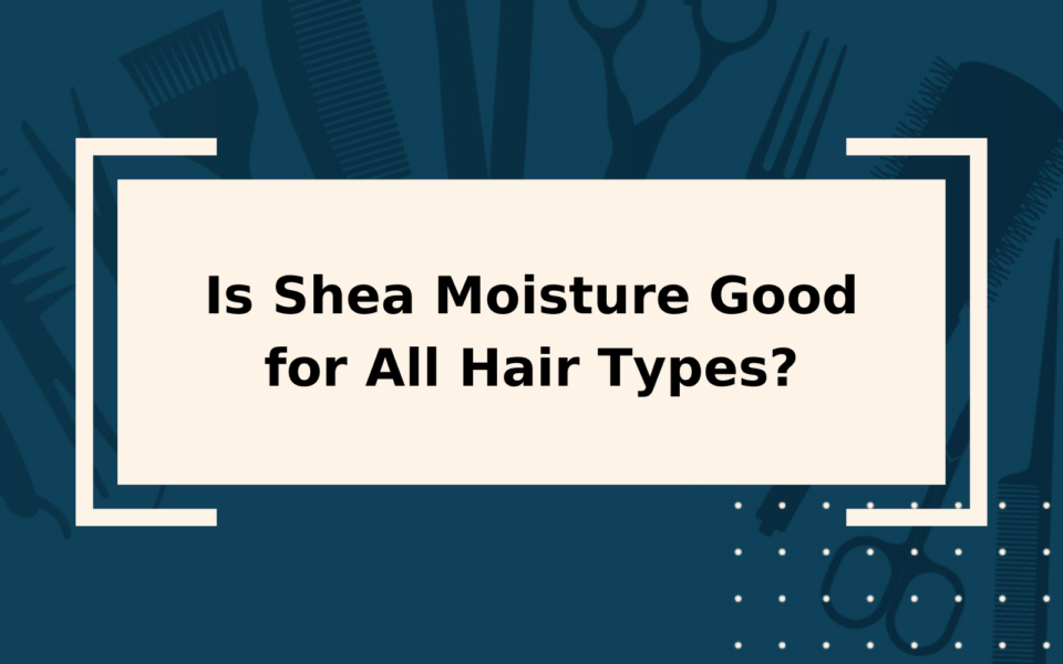 is-shea-moisture-good-for-all-hair-types