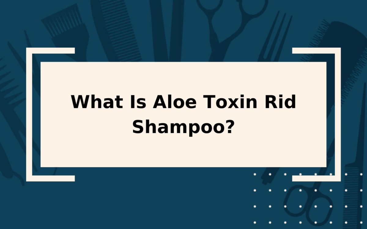 What Is Aloe Toxin Rid Shampoo? | Detailed Guide