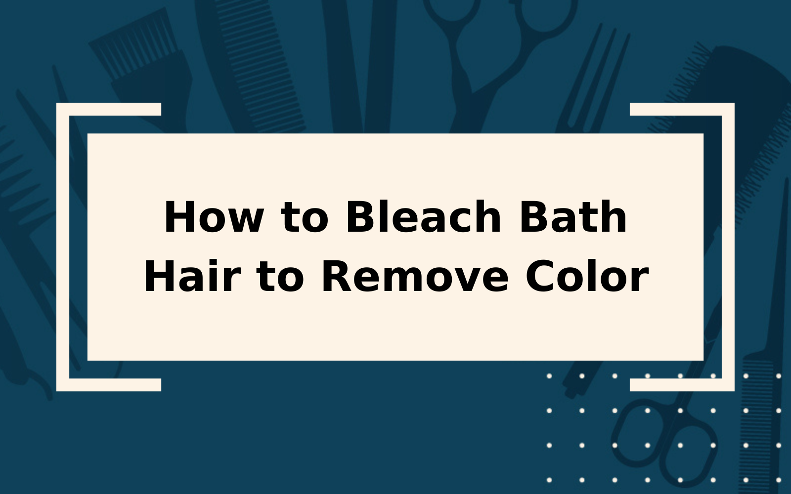 How to Bleach Bath Hair to Remove Color | Step-by-Step